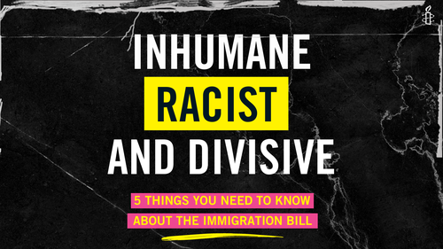 Inhumane, Racist, and Divisive: 5 Things You need to know about the Immigration bill